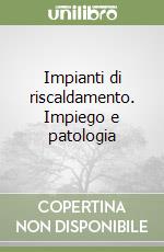 Impianti di riscaldamento. Impiego e patologia libro