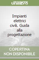 Impianti elettrici civili. Guida alla progettazione libro