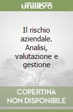 Il rischio aziendale. Analisi, valutazione e gestione libro