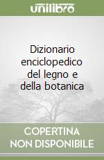 Dizionario enciclopedico del legno e della botanica