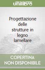 Progettazione delle strutture in legno lamellare libro