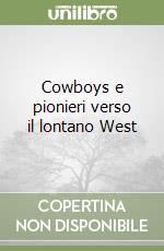 Cowboys e pionieri verso il lontano West libro