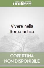 Vivere nella Roma antica libro