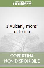 I Vulcani, monti di fuoco libro