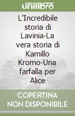 L'Incredibile storia di Lavinia-La vera storia di Kamillo Kromo-Una farfalla per Alice