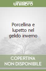 Porcellina e lupetto nel gelido inverno libro