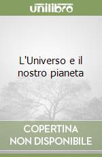 L'Universo e il nostro pianeta libro