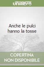 Anche le pulci hanno la tosse libro