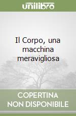 Il Corpo, una macchina meravigliosa libro