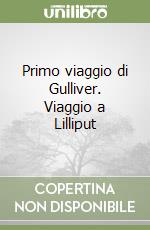 Primo viaggio di Gulliver. Viaggio a Lilliput libro