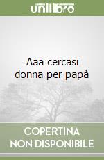 Aaa cercasi donna per papà libro