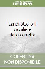 Lancillotto o il cavaliere della carretta libro