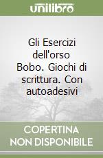 Gli Esercizi dell'orso Bobo. Giochi di scrittura. Con autoadesivi libro