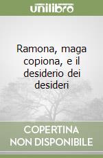 Ramona, maga copiona, e il desiderio dei desideri libro