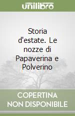 Storia d'estate. Le nozze di Papaverina e Polverino libro