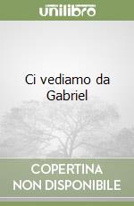 Ci vediamo da Gabriel libro