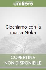 Giochiamo con la mucca Moka libro