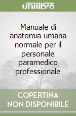 Manuale di anatomia umana normale per il personale paramedico professionale libro