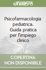 Psicofarmacologia pediatrica. Guida pratica per l'impiego clinico libro
