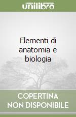 Elementi di anatomia e biologia