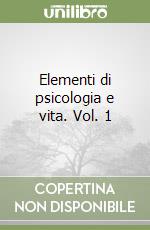 Elementi di psicologia e vita. Vol. 1