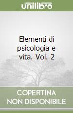 Elementi di psicologia e vita. Vol. 2