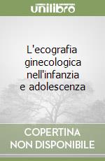 L'ecografia ginecologica nell'infanzia e adolescenza libro