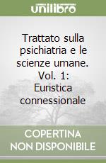 Trattato sulla psichiatria e le scienze umane. Vol. 1: Euristica connessionale libro