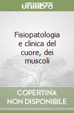 Fisiopatologia e clinica del cuore, dei muscoli