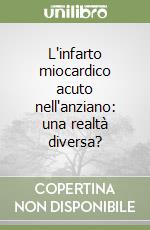 L'infarto miocardico acuto nell'anziano: una realtà diversa? libro