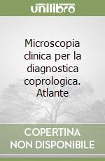 Microscopia clinica per la diagnostica coprologica. Atlante