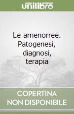 Le amenorree. Patogenesi, diagnosi, terapia