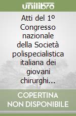 Atti del 1º Congresso nazionale della Società polispecialistica italiana dei giovani chirurghi (SPIGC) libro