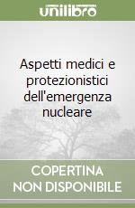 Aspetti medici e protezionistici dell'emergenza nucleare libro