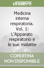 Medicina interna respiratoria. Vol. 1: L'Apparato respiratorio e le sue malattie