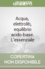 Acqua, elettroliti, equilibrio acido-base. L'essenziale