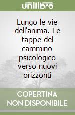 Lungo le vie dell'anima. Le tappe del cammino psicologico verso nuovi orizzonti libro