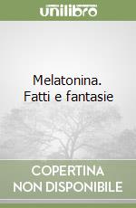 Melatonina. Fatti e fantasie