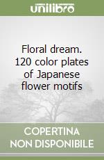 Floral dream. 120 color plates of Japanese flower motifs libro