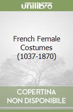 French Female Costumes (1037-1870) libro