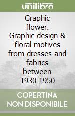 Graphic flower. Graphic design & floral motives from dresses and fabrics between 1930-1950 libro