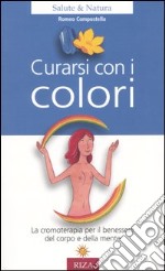 Curarsi con i colori. La cromoterapia per il benessere del corpo e della mente libro