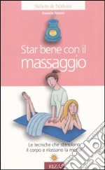 Star bene con il massaggio. Le tecniche che stimolano il corpo e rilassano la mente libro