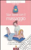 Star bene con il massaggio. Le tecniche che stimolano il corpo e rilassano la mente libro