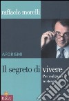 Il segreto di vivere. Per realizzare sé stessi. Aforismi libro di Morelli Raffaele