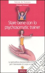 Stare bene con lo psychosomatic trainer. La ginnastica psicosomatica di Riza per il benessere di corpo e mente libro