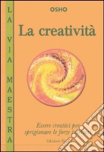 La creatività. Essere creativi per sprigionare le forze interiori libro