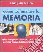 Come potenziare la memoria. Erbe, integratori ed esercizi: i segreti per una mente lucida a tutte le età libro