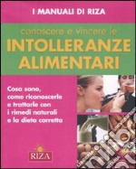 Conoscere e vincere le intolleranze alimentari. Ediz. illustrata libro