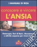 Conoscere e vincere l'ansia. Fitoterapia, fiori di Bach, rilassamento e attività corporee per vivere bene libro